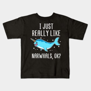 I Just Really Like Narwhals OK? Gift for Narwhal Lover Kids T-Shirt